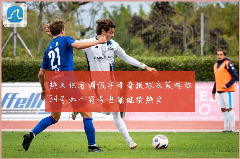 热火记者调侃字母哥换球衣策略称34号加个符号也能继续热卖