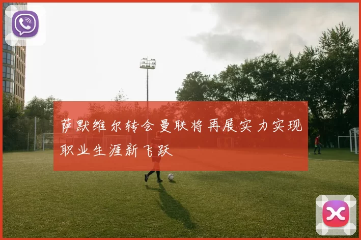 萨默维尔转会曼联将再展实力实现职业生涯新飞跃