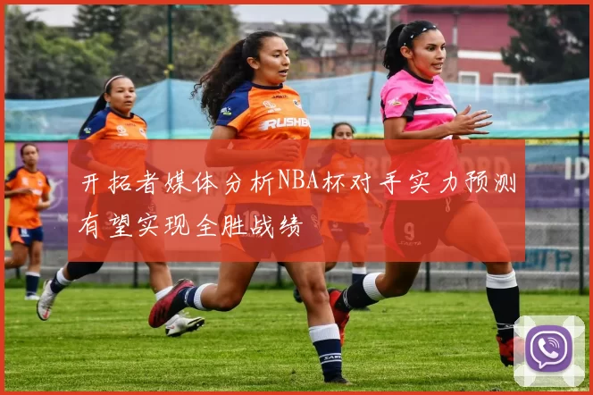 开拓者媒体分析NBA杯对手实力预测有望实现全胜战绩